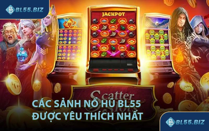 Các Sảnh Nổ Hũ BL55 Được Yêu Thích Nhất