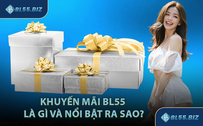 Khuyến Mãi BL55 Là Gì và Nổi Bật Ra Sao?
