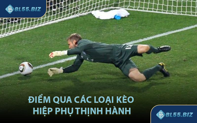 Điểm Qua Các Loại Kèo Hiệp Phụ Thịnh Hành