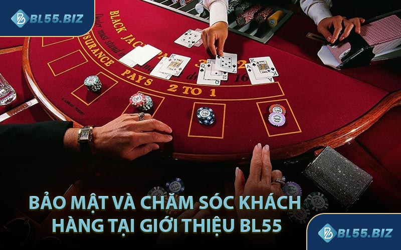 Bảo Mật và Chăm Sóc Khách Hàng Tại Giới Thiệu BL55