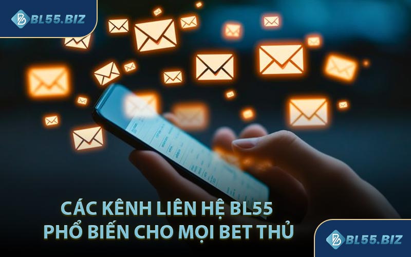 Các Kênh Liên Hệ BL55 Phổ Biến Cho Mọi Bet Thủ