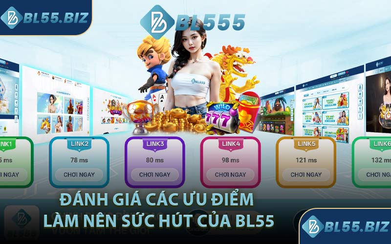 Đánh giá các ưu điểm làm nên sức hút của BL55