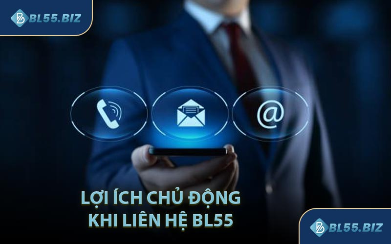 Lợi Ích Chủ Động Khi Liên Hệ BL55