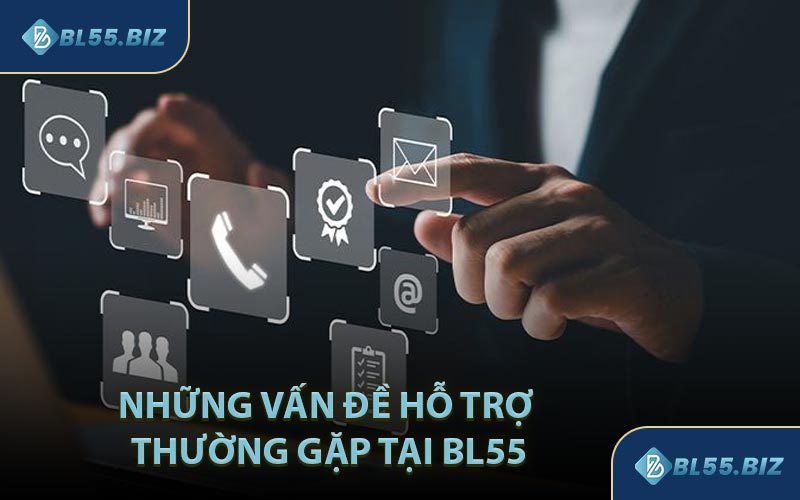 Những Vấn Đề Hỗ Trợ Thường Gặp Tại BL55